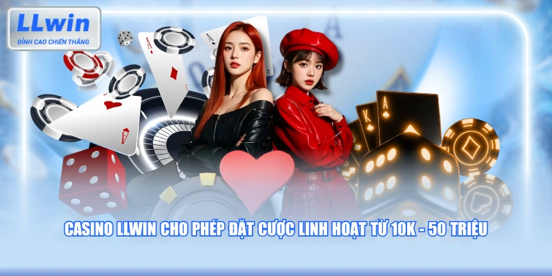 Casino LLWIN cho phép đặt cược linh hoạt từ 10K - 50 triệu