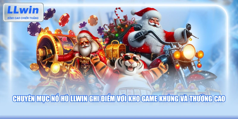 Chuyên mục nổ hũ LLWIN ghi điểm với kho game khủng và thưởng cao