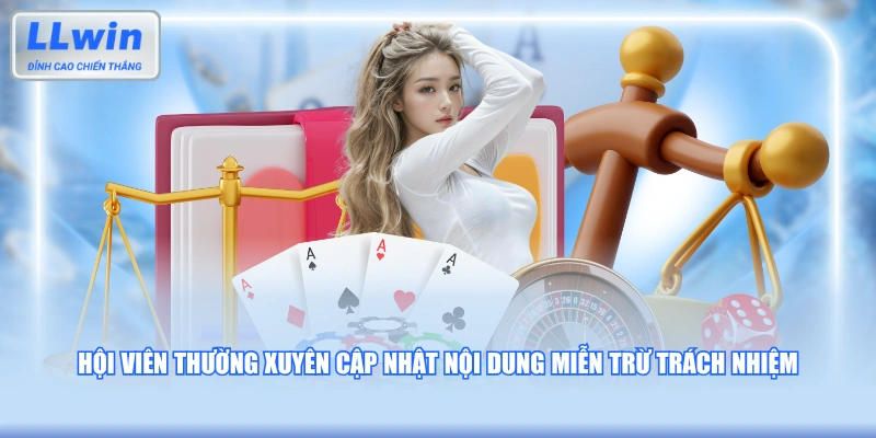 Hội viên thường xuyên cập nhật nội dung miễn trừ trách nhiệm