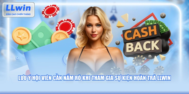 Lưu ý hội viên cần nắm rõ khi tham gia sự kiện Hoàn Trả LLWIN