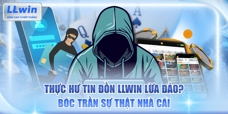 Thực Hư Tin Đồn LLWIN Lừa Đảo? Bóc Trần Sự Thật Nhà Cái